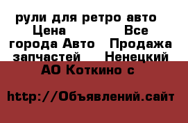 рули для ретро авто › Цена ­ 12 000 - Все города Авто » Продажа запчастей   . Ненецкий АО,Коткино с.